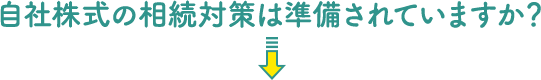 自社株式の相続対策は準備されていますか？