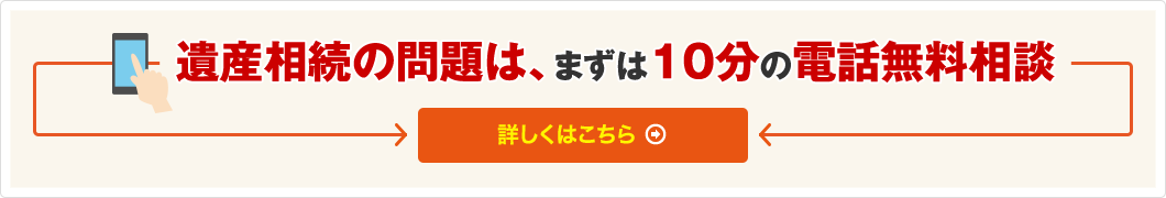 遺産相続の問題は、まずは10分の電話無料相談